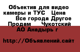 Объектив для видео камеры и ТУС › Цена ­ 8 000 - Все города Другое » Продам   . Чукотский АО,Анадырь г.